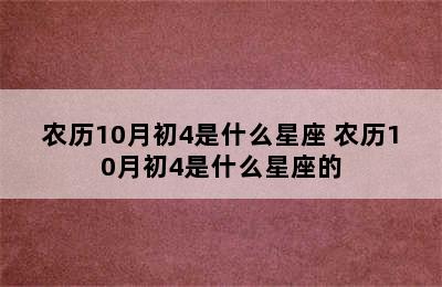 农历10月初4是什么星座 农历10月初4是什么星座的